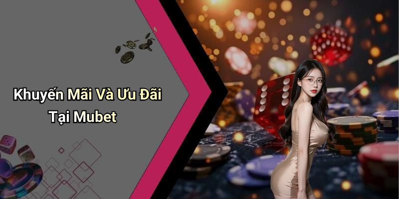 Khuyến Mãi Và Ưu Đãi Tại Mubet
