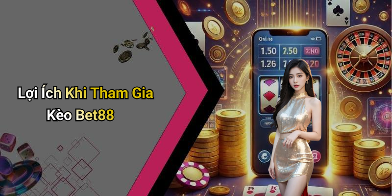 Lợi Ích Khi Tham Gia Kèo Bet88