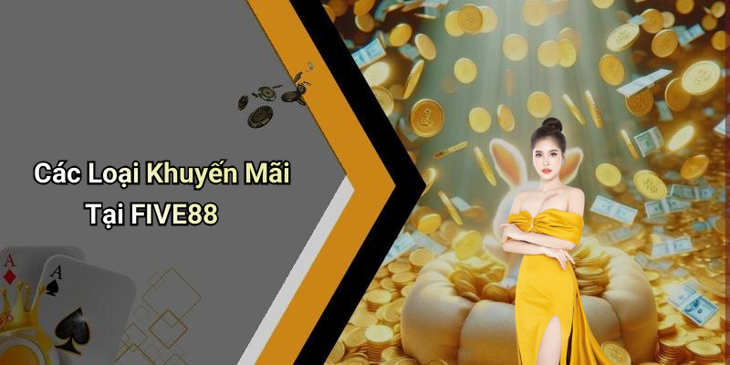 Các Loại Khuyến Mãi Tại FIVE88