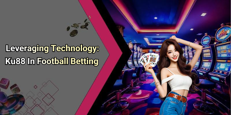 Leveraging Technology: Ku88 In Football Betting