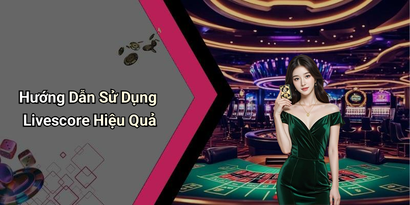 Hướng Dẫn Sử Dụng Livescore Hiệu Quả