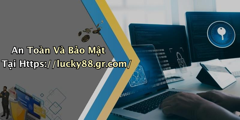 An Toàn Và Bảo Mật Tại Https://lucky88.gr.com/