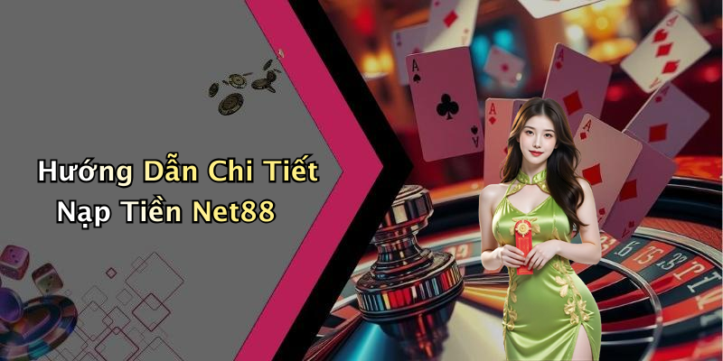 Hướng Dẫn Chi Tiết Nạp Tiền Net88