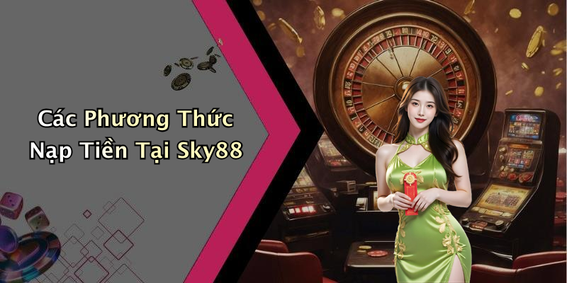 Các Phương Thức Nạp Tiền Tại Sky88