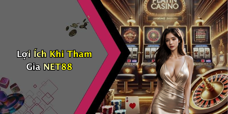 Lợi Ích Khi Tham Gia NET88