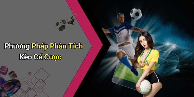 Phương Pháp Phân Tích Kèo Cá Cược
