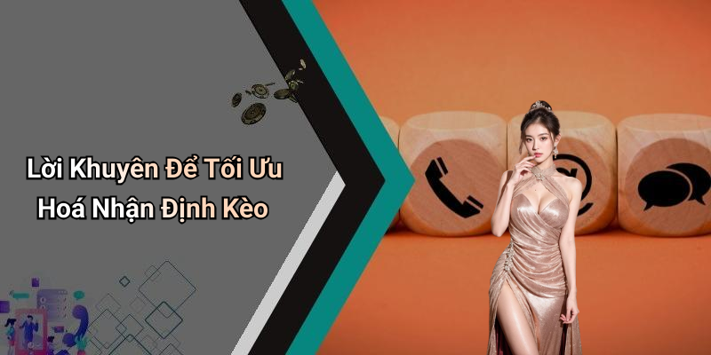 Lời Khuyên Để Tối Ưu Hoá Nhận Định Kèo