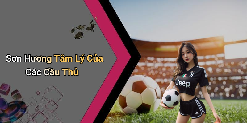 Sơn Hương Tâm Lý Của Các Cầu Thủ