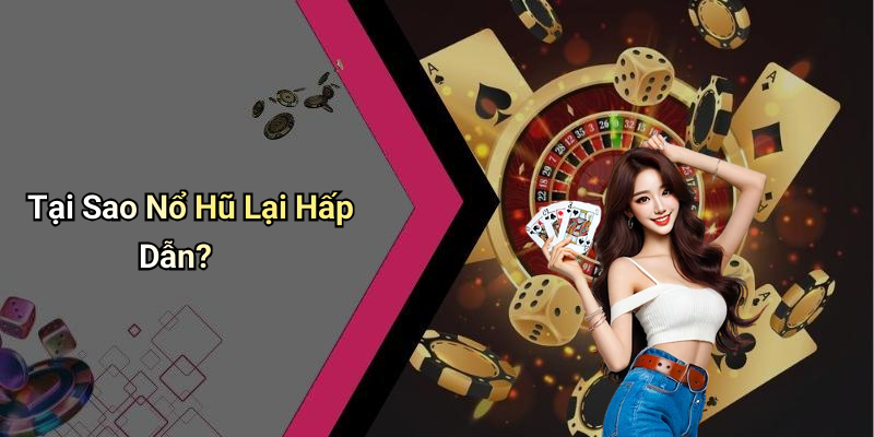 Tại Sao Nổ Hũ Lại Hấp Dẫn?