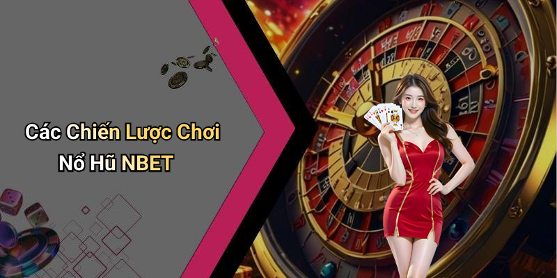 Các Chiến Lược Chơi Nổ Hũ NBET