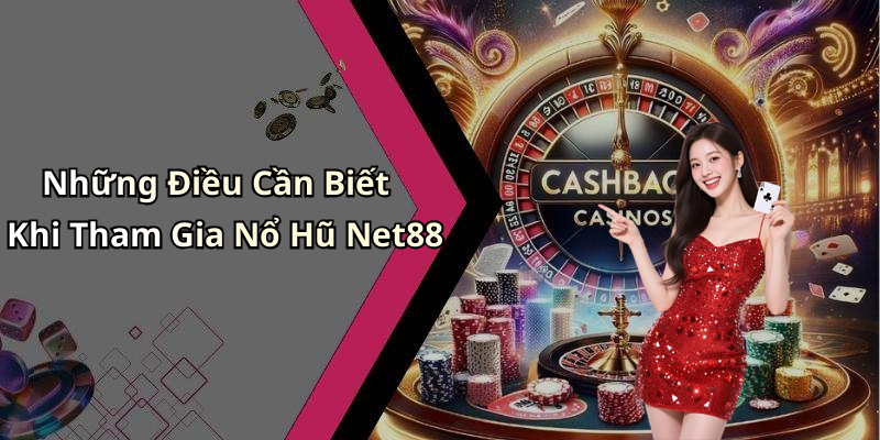 Những Điều Cần Biết Khi Tham Gia Nổ Hũ Net88