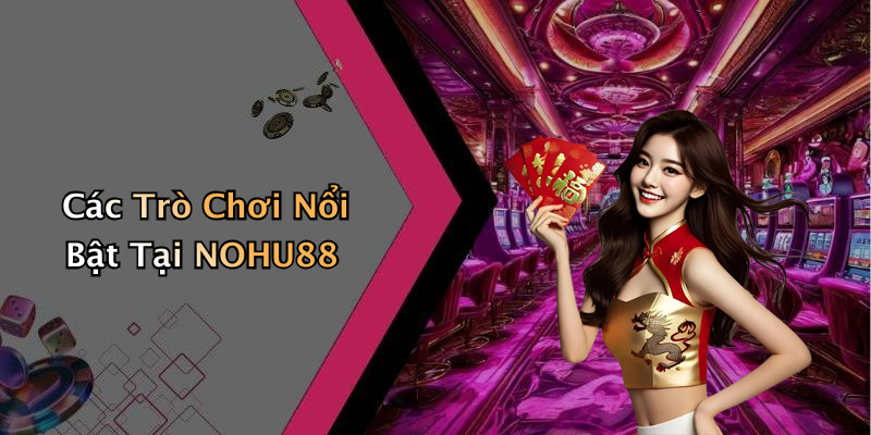 Các Trò Chơi Nổi Bật Tại NOHU88