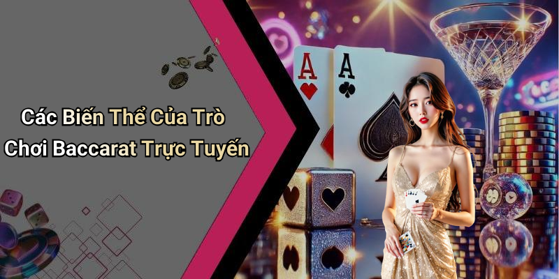Các Biến Thể Của Trò Chơi Baccarat Trực Tuyến