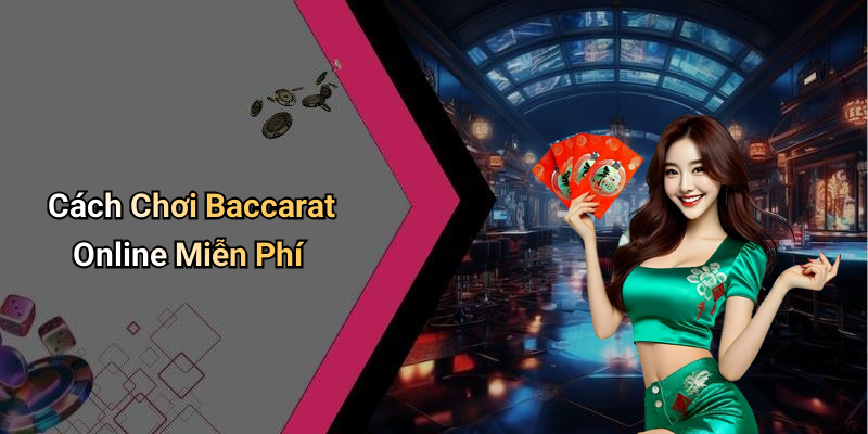 Cách Chơi Baccarat Online Miễn Phí