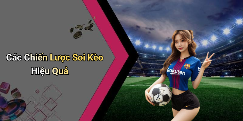 Các Chiến Lược Soi Kèo Hiệu Quả