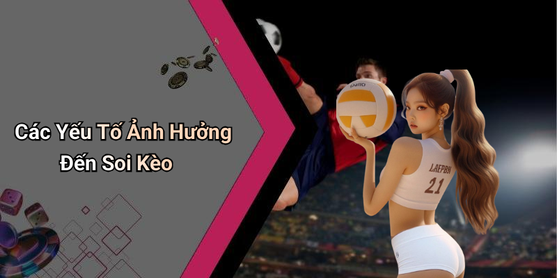 Các Yếu Tố Ảnh Hưởng Đến Soi Kèo