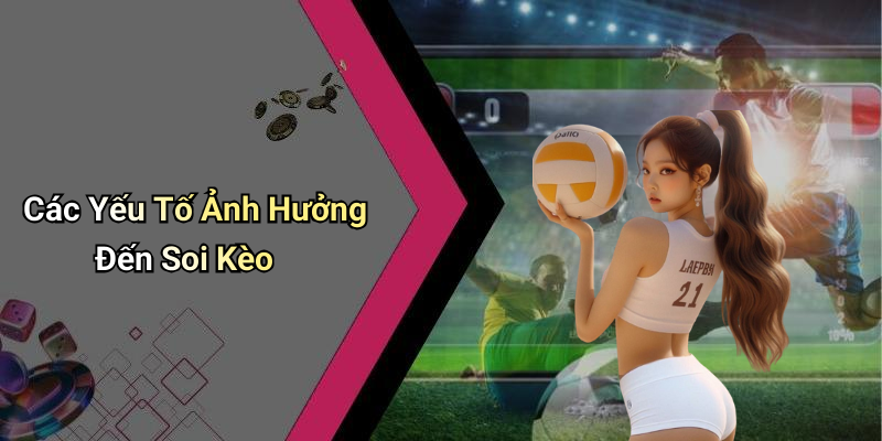 Các Yếu Tố Ảnh Hưởng Đến Soi Kèo