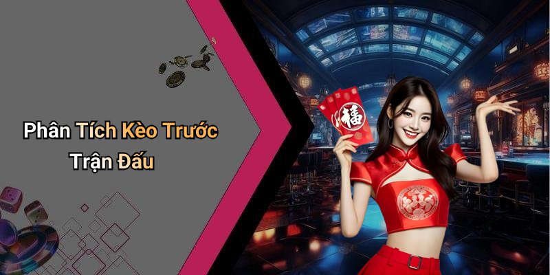 Phân Tích Kèo Trước Trận Đấu