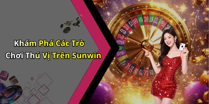 Khám Phá Các Trò Chơi Thú Vị Trên Sunwin