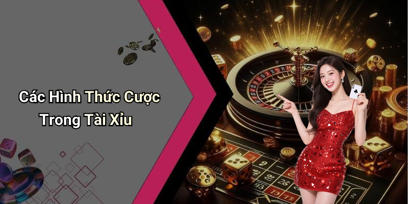Các Hình Thức Cược Trong Tài Xỉu
