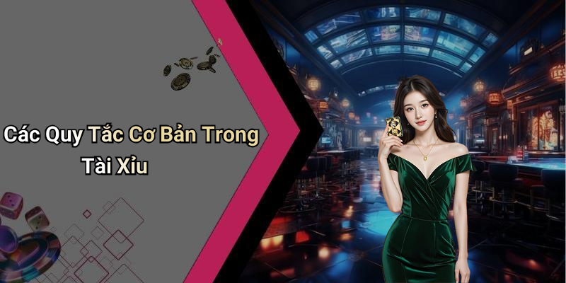 Các Quy Tắc Cơ Bản Trong Tài Xỉu