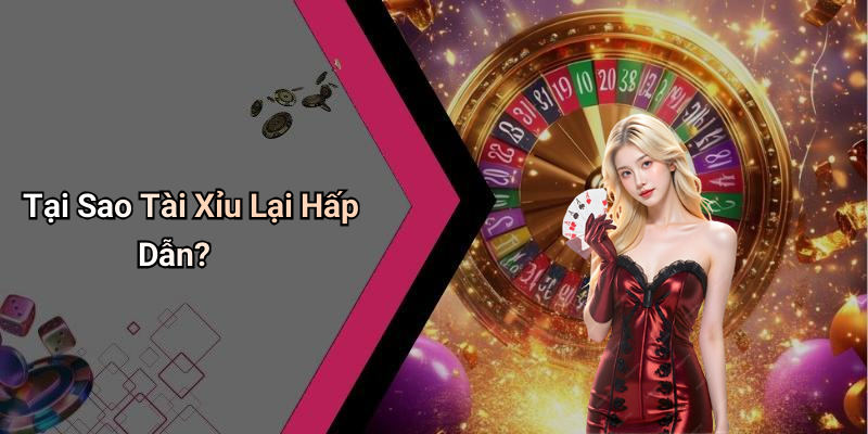 Tại Sao Tài Xỉu Lại Hấp Dẫn?