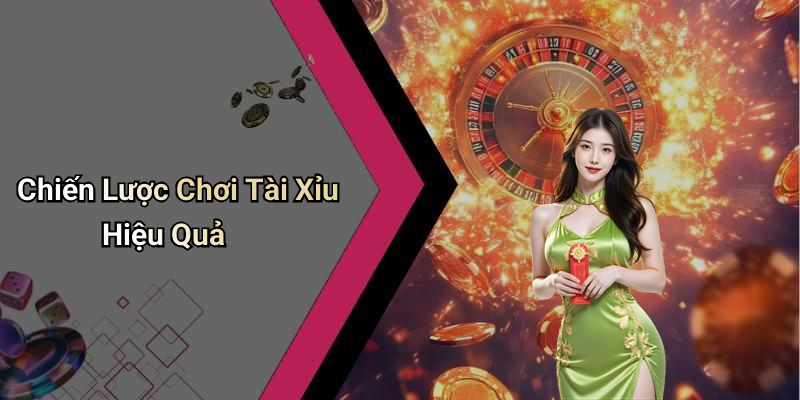 Chiến Lược Chơi Tài Xỉu Hiệu Quả