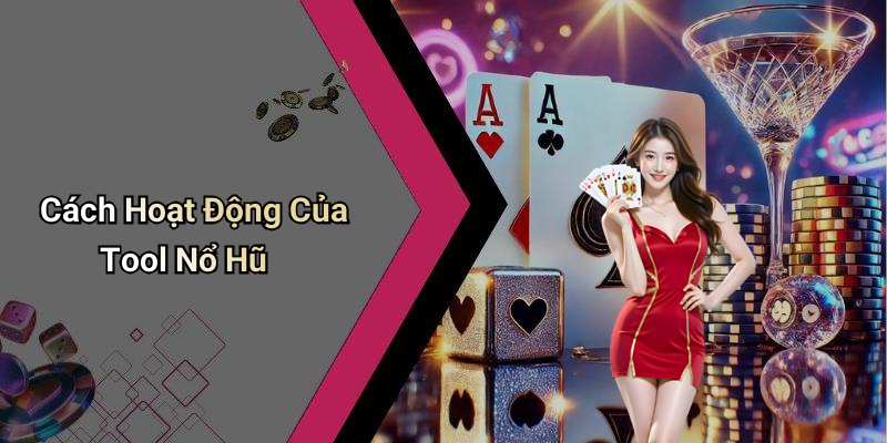Cách Hoạt Động Của Tool Nổ Hũ