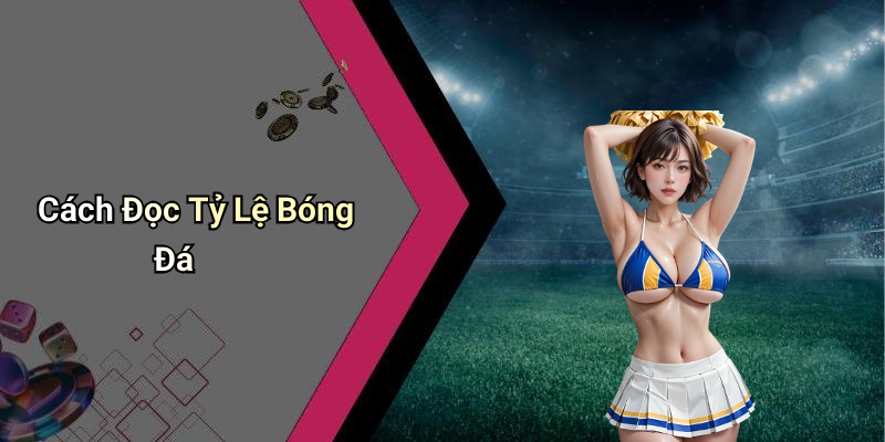 Cách Đọc Tỷ Lệ Bóng Đá