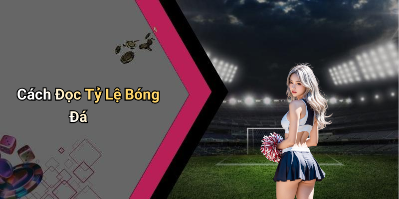 Cách Đọc Tỷ Lệ Bóng Đá