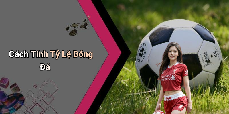 Cách Tính Tỷ Lệ Bóng Đá