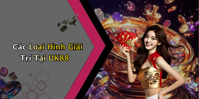 Các Loại Hình Giải Trí Tại UK88