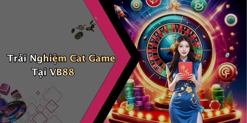 Trải Nghiệm Cat Game Tại VB88
