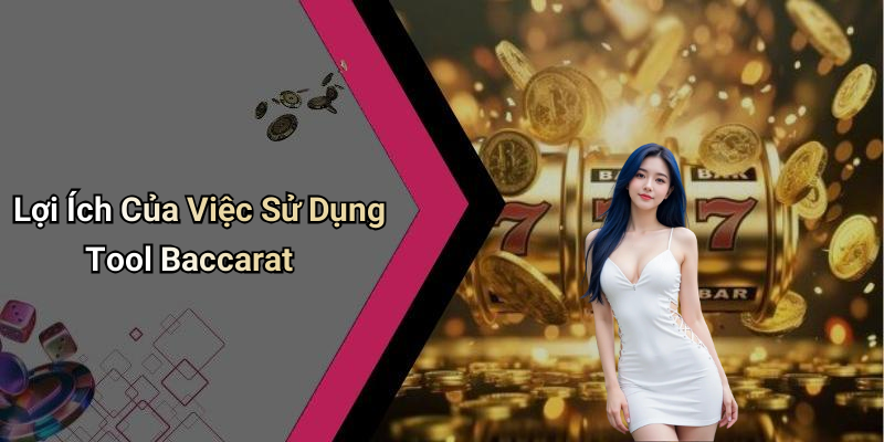 Lợi Ích Của Việc Sử Dụng Tool Baccarat