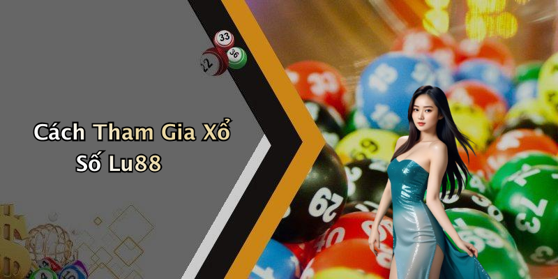 Cách Tham Gia Xổ Số Lu88
