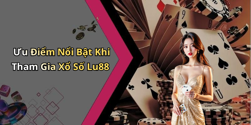 Ưu Điểm Nổi Bật Khi Tham Gia Xổ Số Lu88