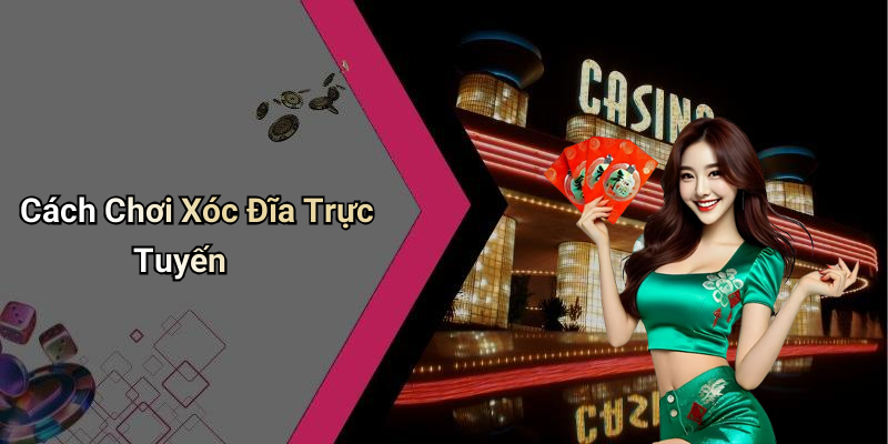 Cách Chơi Xóc Đĩa Trực Tuyến