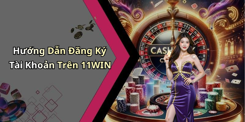 Hướng Dẫn Đăng Ký Tài Khoản Trên 11WIN
