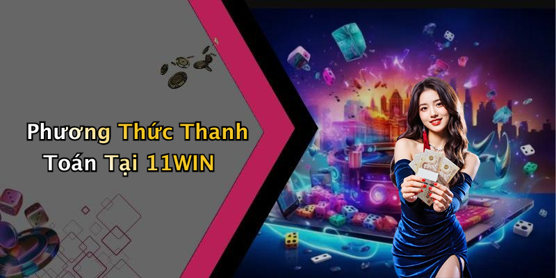 Phương Thức Thanh Toán Tại 11WIN