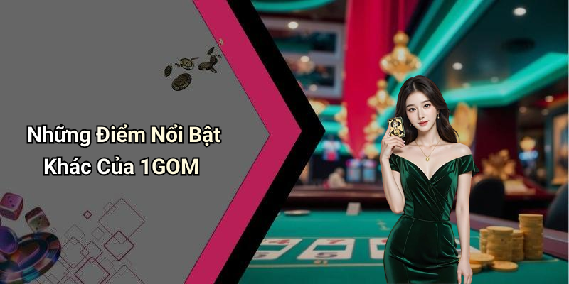 Những Điểm Nổi Bật Khác Của 1GOM