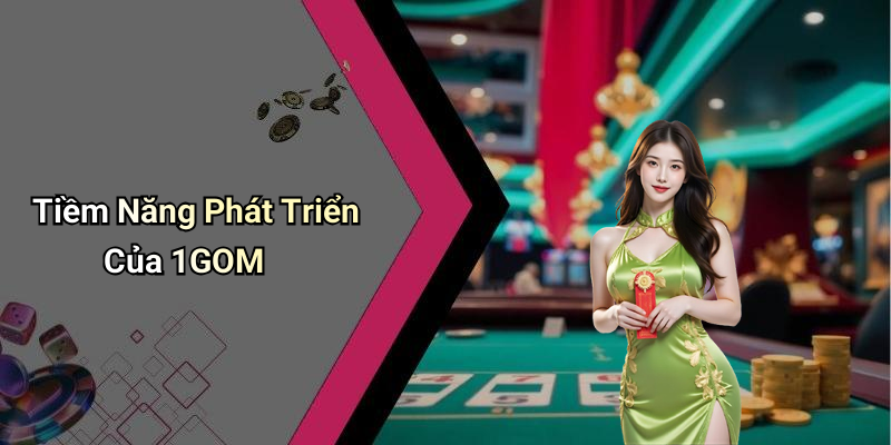 Tiềm Năng Phát Triển Của 1GOM