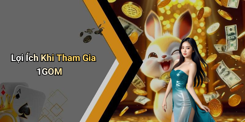 Lợi Ích Khi Tham Gia 1GOM