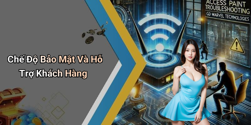 Chế Độ Bảo Mật Và Hỗ Trợ Khách Hàng
