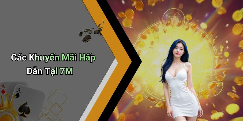 Các Khuyến Mãi Hấp Dẫn Tại 7M