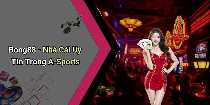 Bong88 - Nhà Cái Uy Tín Trong A-Sports