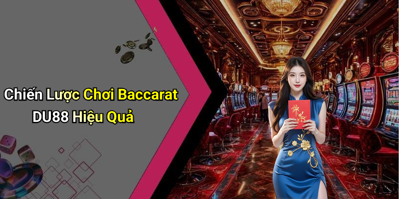 Chiến Lược Chơi Baccarat DU88 Hiệu Quả