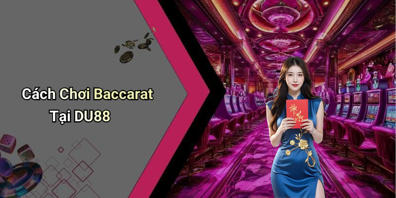 Cách Chơi Baccarat Tại DU88