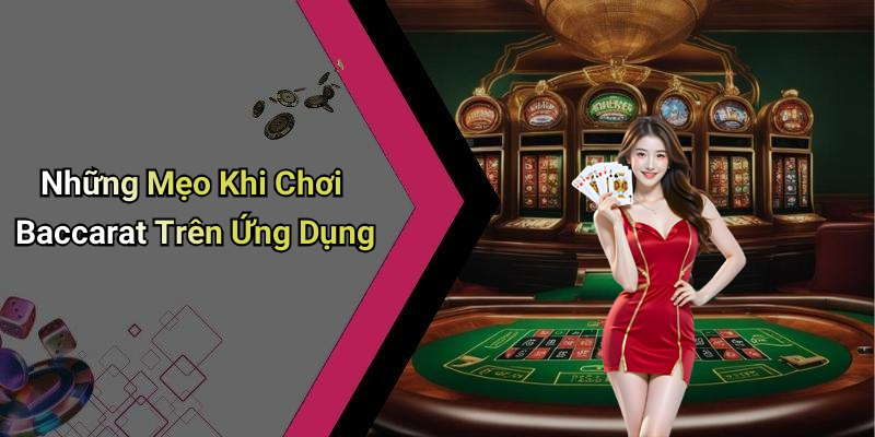 Những Mẹo Khi Chơi Baccarat Trên Ứng Dụng