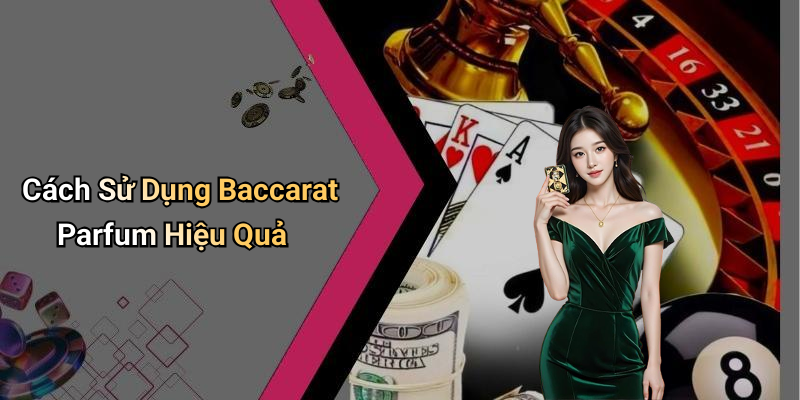 Cách Sử Dụng Baccarat Parfum Hiệu Quả