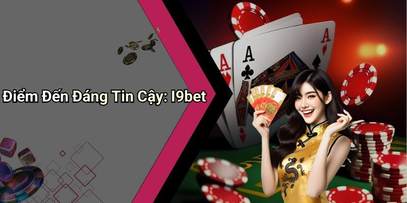 Điểm Đến Đáng Tin Cậy: I9bet
